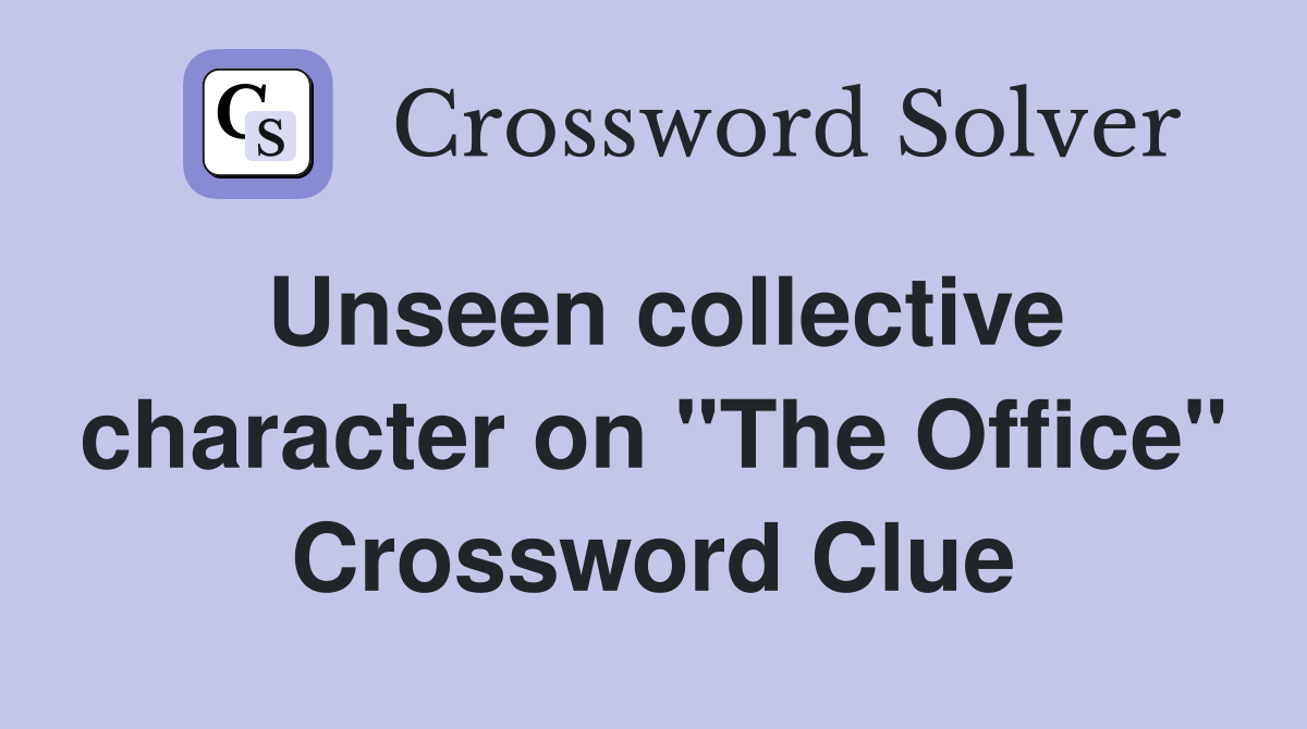 Unseen collective character on "The Office" Crossword Clue