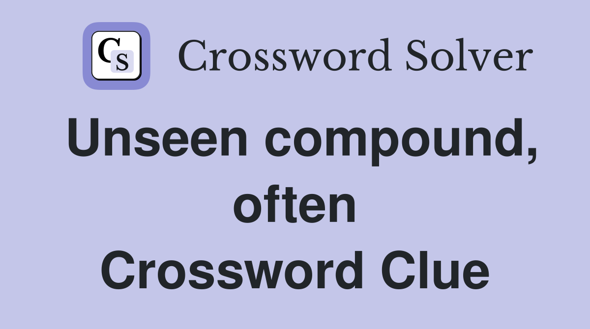 Unseen compound, often Crossword Clue