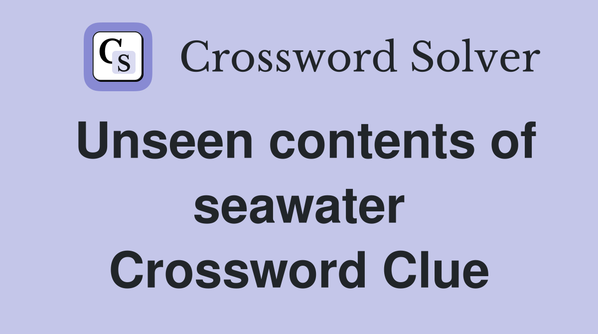 Unseen contents of seawater Crossword Clue