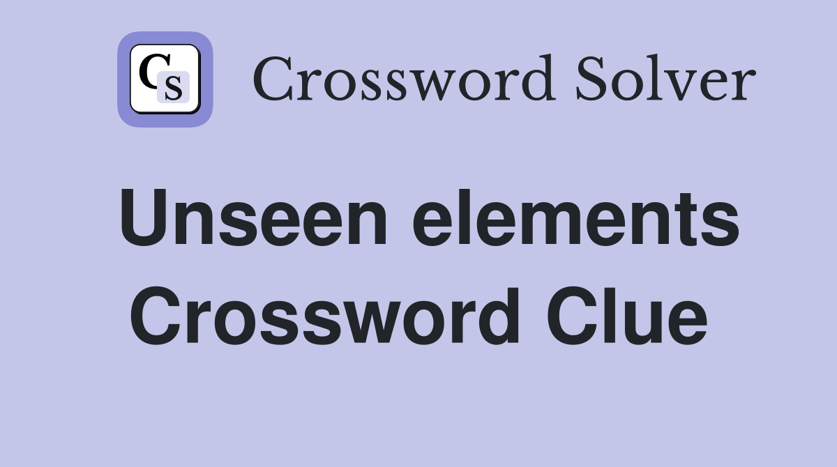 Unseen elements Crossword Clue
