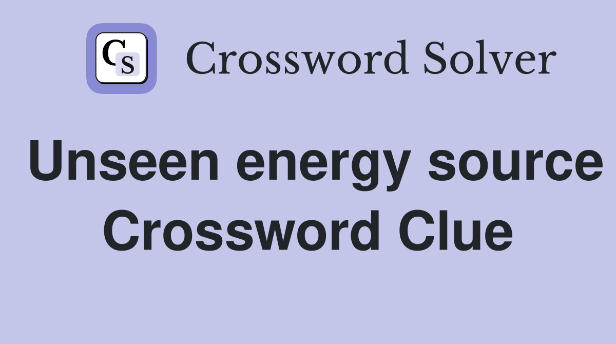 Unseen energy source Crossword Clue