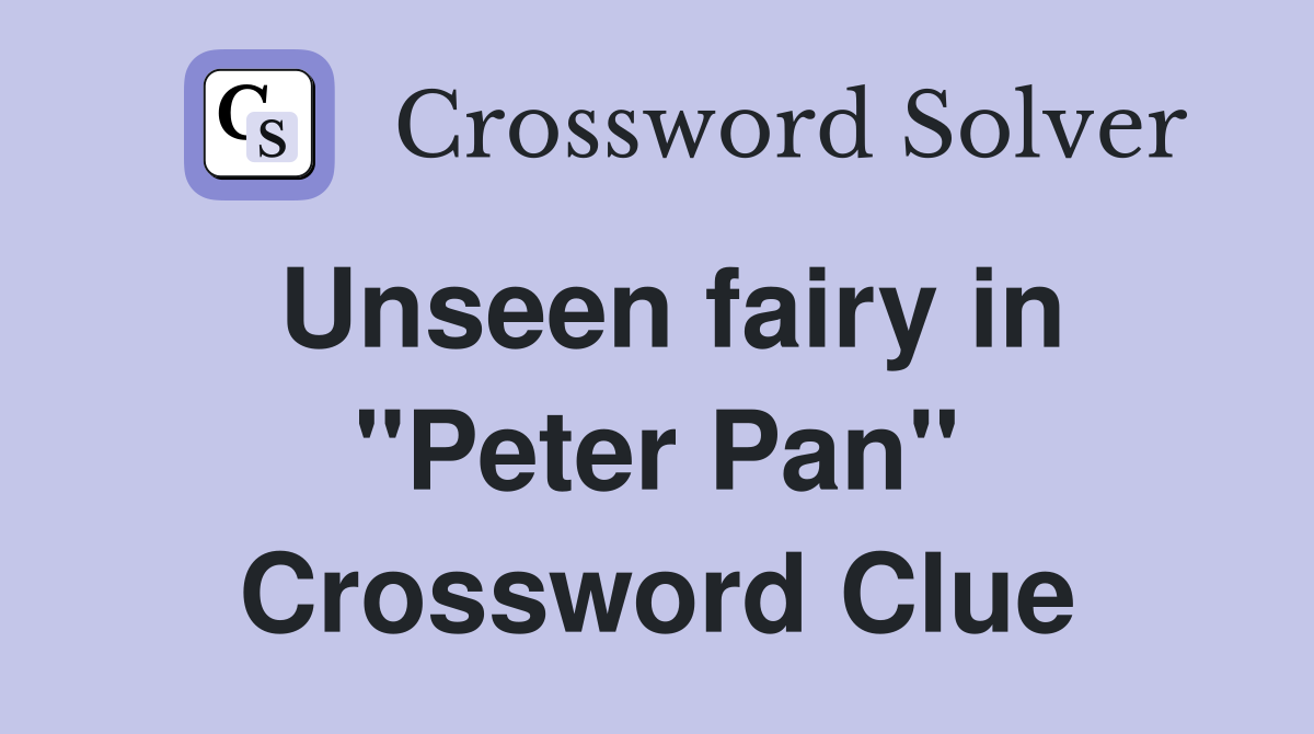 Unseen fairy in "Peter Pan" Crossword Clue
