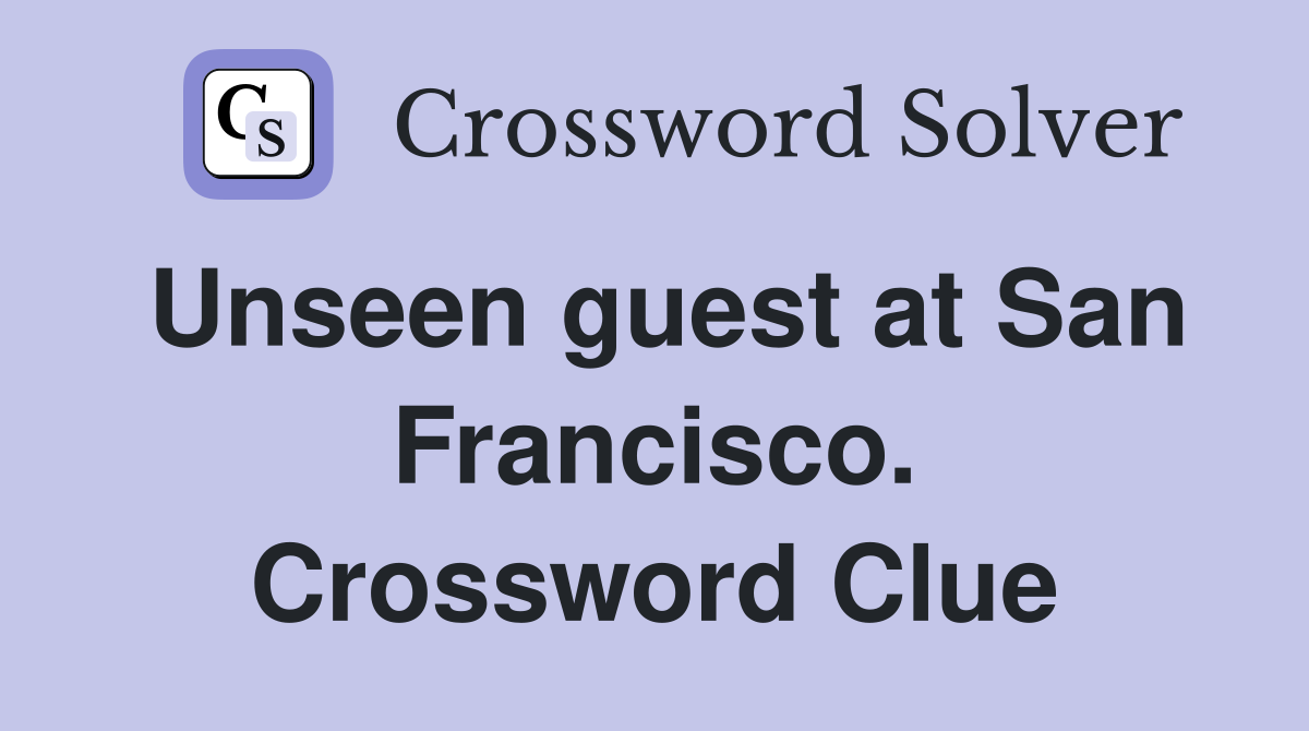 Unseen guest at San Francisco. Crossword Clue