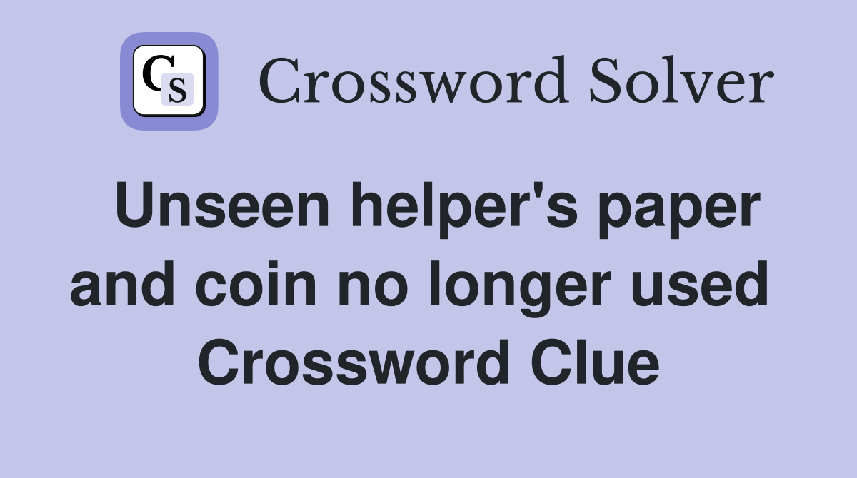 Unseen helper's paper and coin no longer used  Crossword Clue