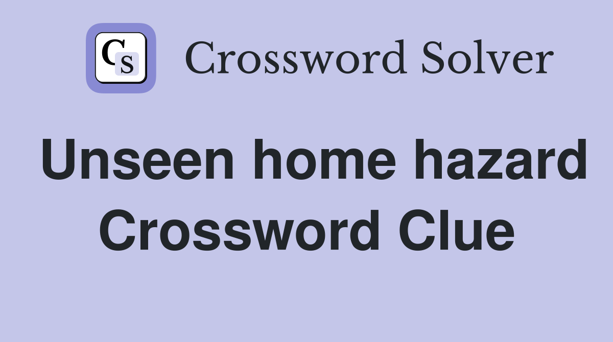 Unseen home hazard Crossword Clue