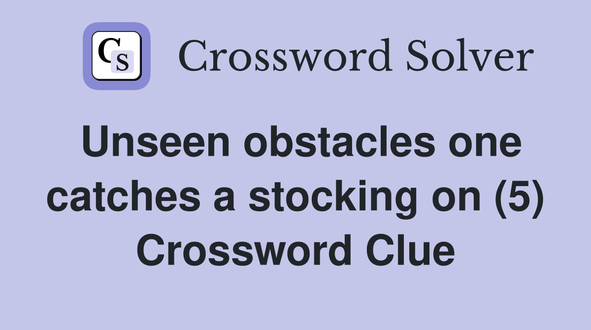 Unseen obstacles one catches a stocking on (5) Crossword Clue