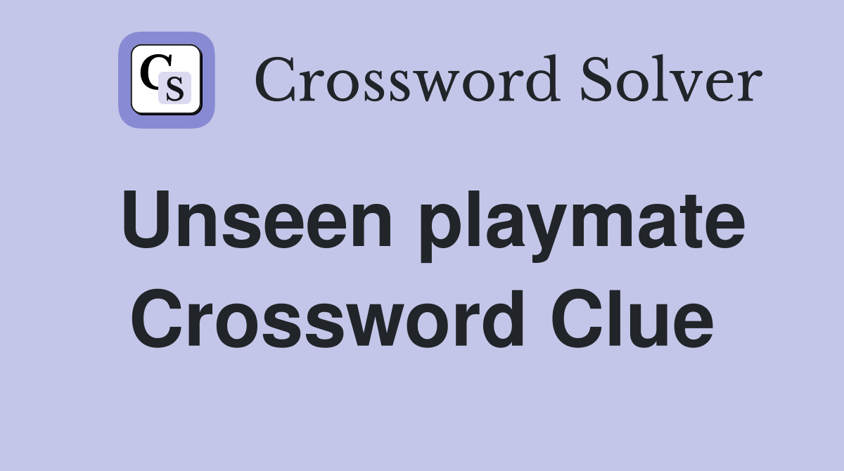 Unseen playmate Crossword Clue