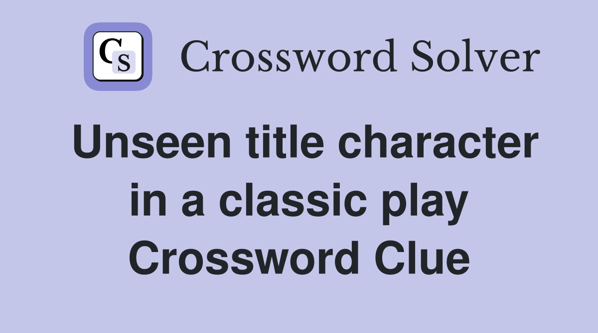 Unseen title character in a classic play Crossword Clue
