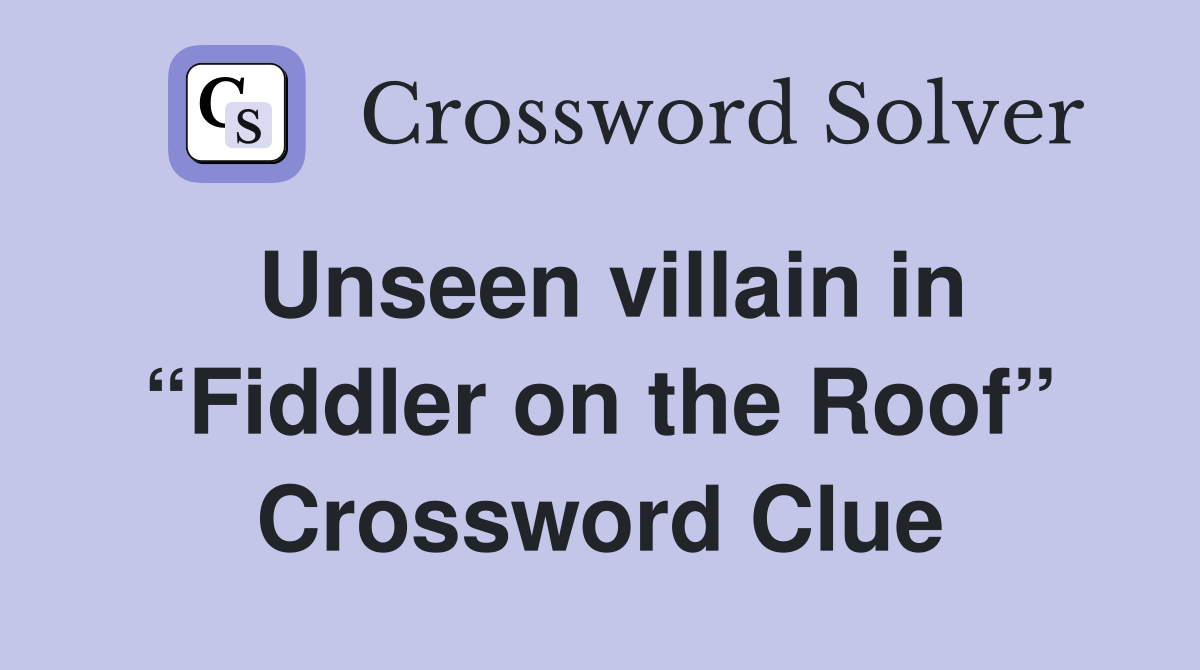 Unseen villain in “Fiddler on the Roof” Crossword Clue