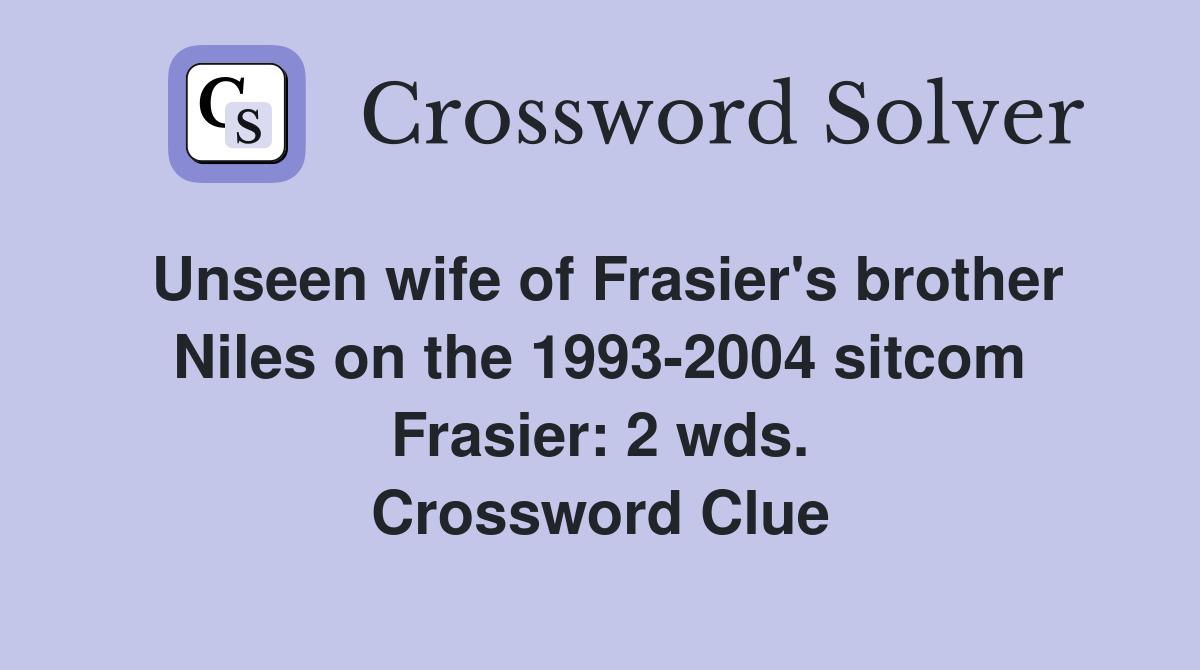 Unseen wife of Frasier's brother Niles on the 1993-2004 sitcom Frasier: 2 wds. Crossword Clue