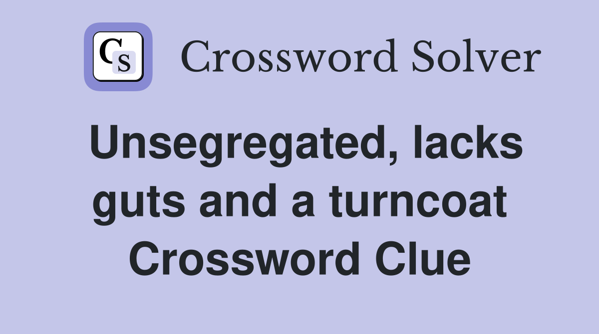 Unsegregated, lacks guts and a turncoat Crossword Clue