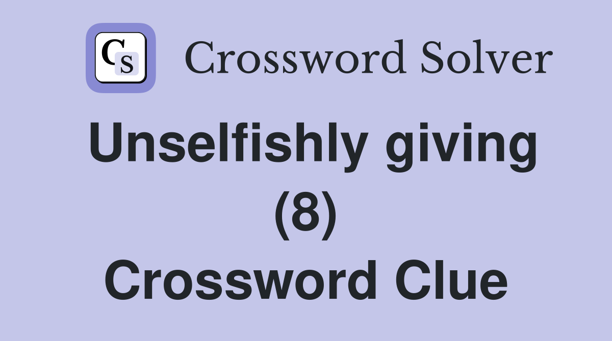 Unselfishly giving (8) Crossword Clue