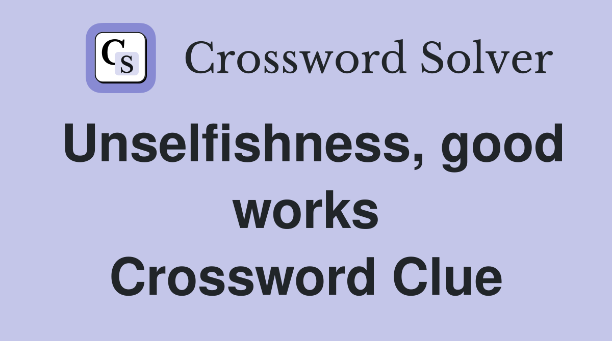 Unselfishness, good works Crossword Clue