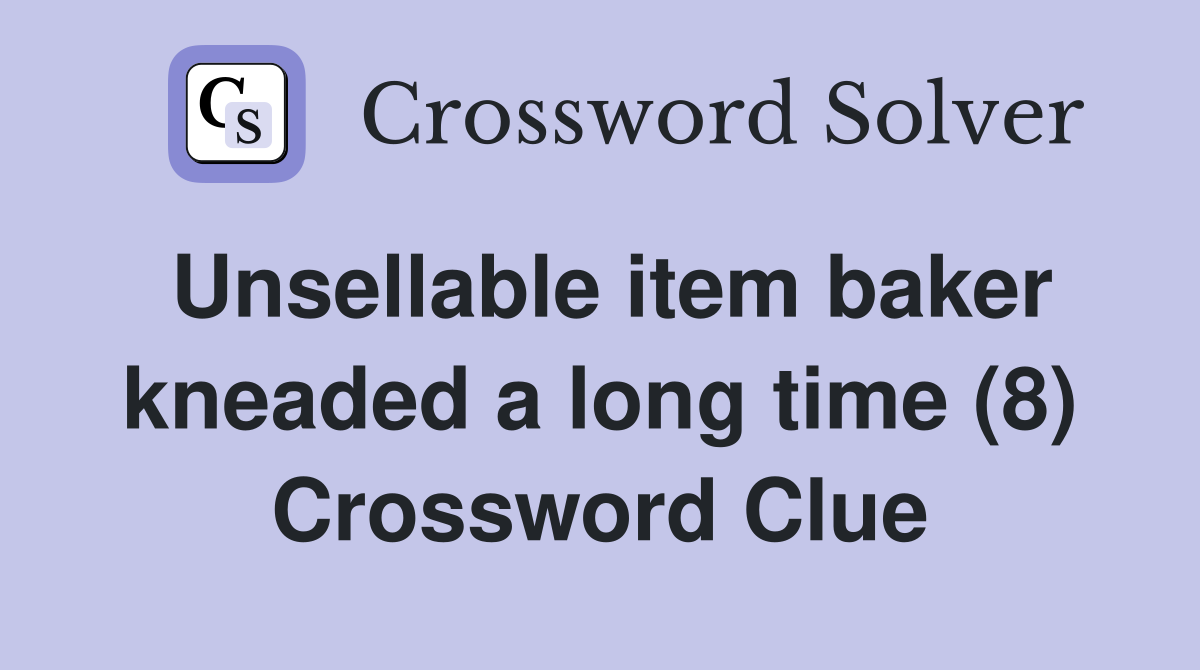 Unsellable item baker kneaded a long time (8) Crossword Clue