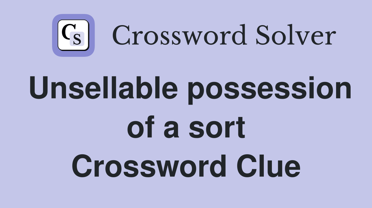 Unsellable possession of a sort Crossword Clue