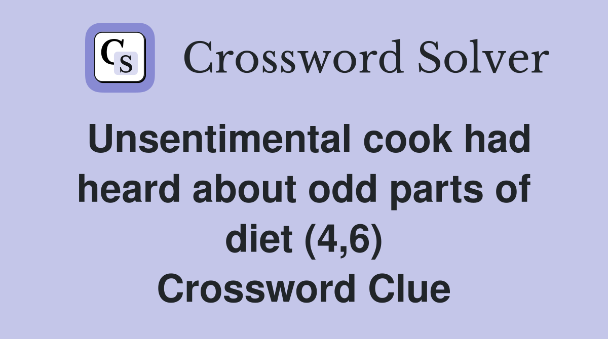 Unsentimental cook had heard about odd parts of diet (4,6) Crossword Clue
