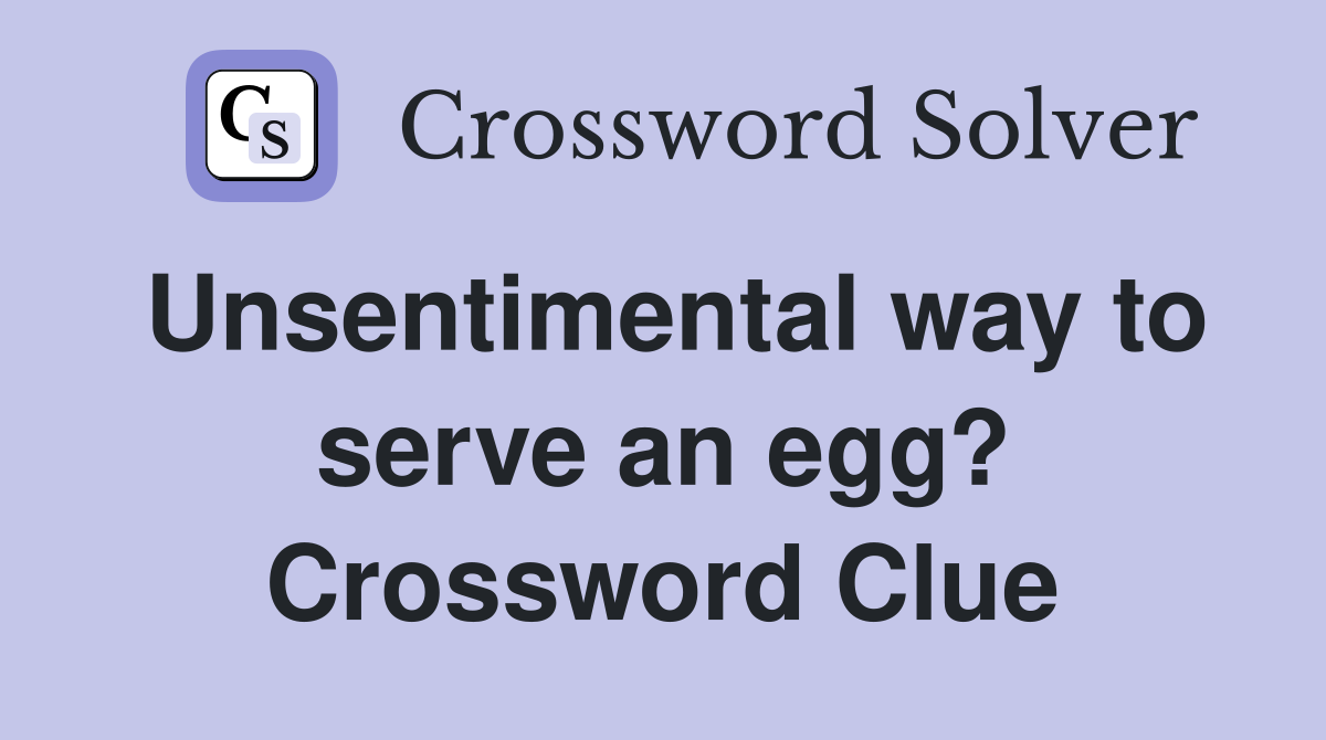 Unsentimental way to serve an egg? Crossword Clue