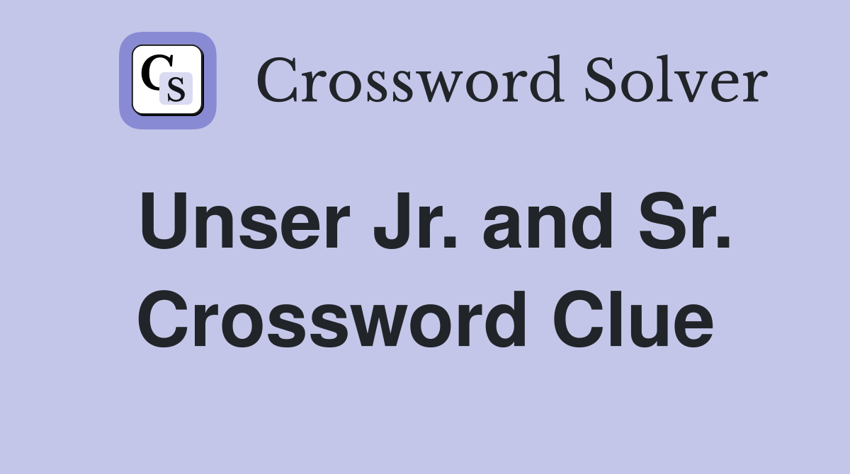 Unser Jr. and Sr. Crossword Clue