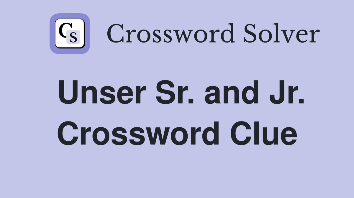 Unser Sr. and Jr. Crossword Clue