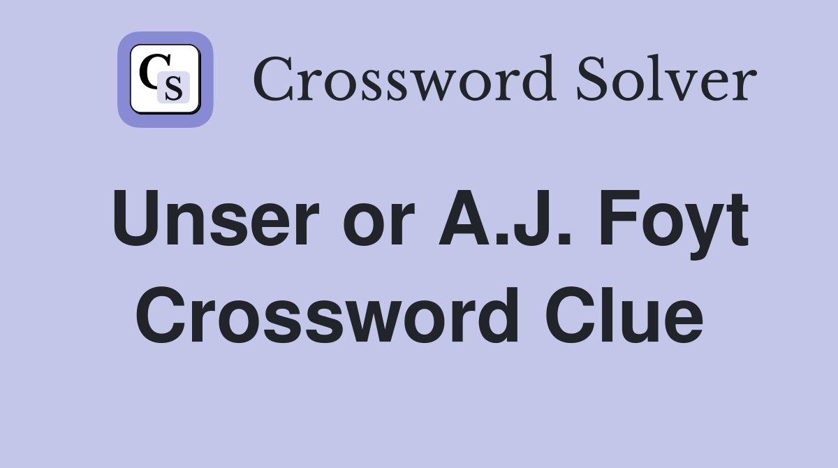 Unser or A.J. Foyt Crossword Clue