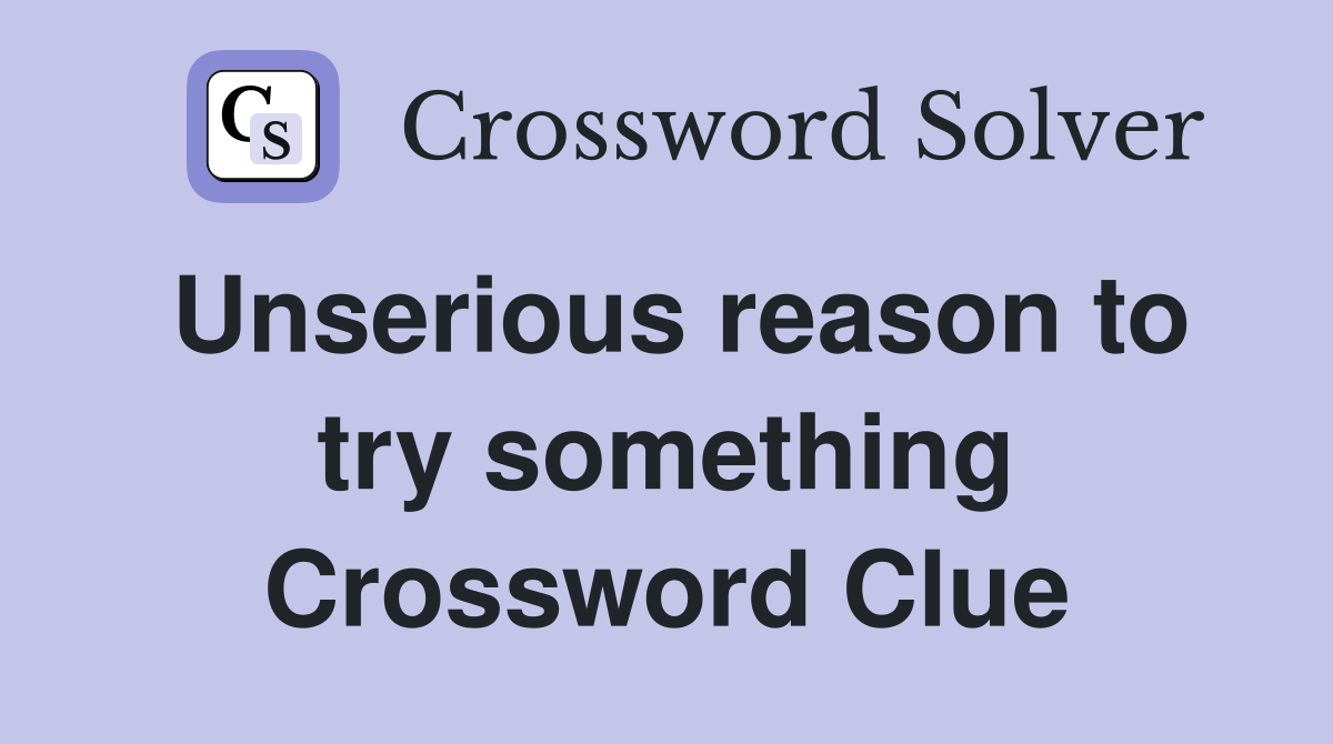 Unserious reason to try something Crossword Clue