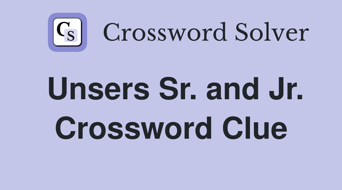 Unsers Sr. and Jr. Crossword Clue