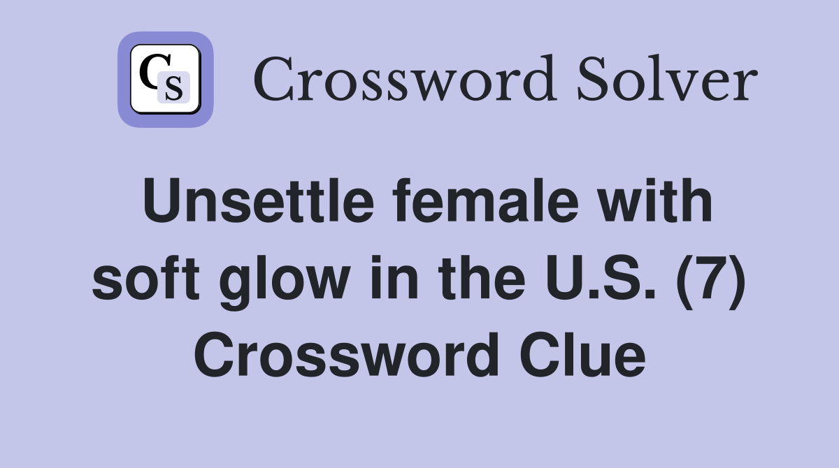Unsettle female with soft glow in the U.S. (7) Crossword Clue