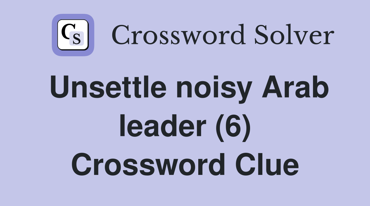Unsettle noisy Arab leader (6) Crossword Clue
