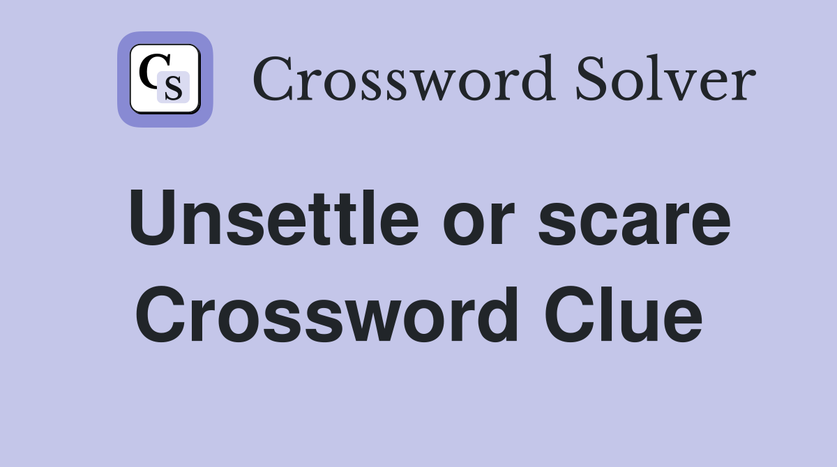Unsettle or scare Crossword Clue
