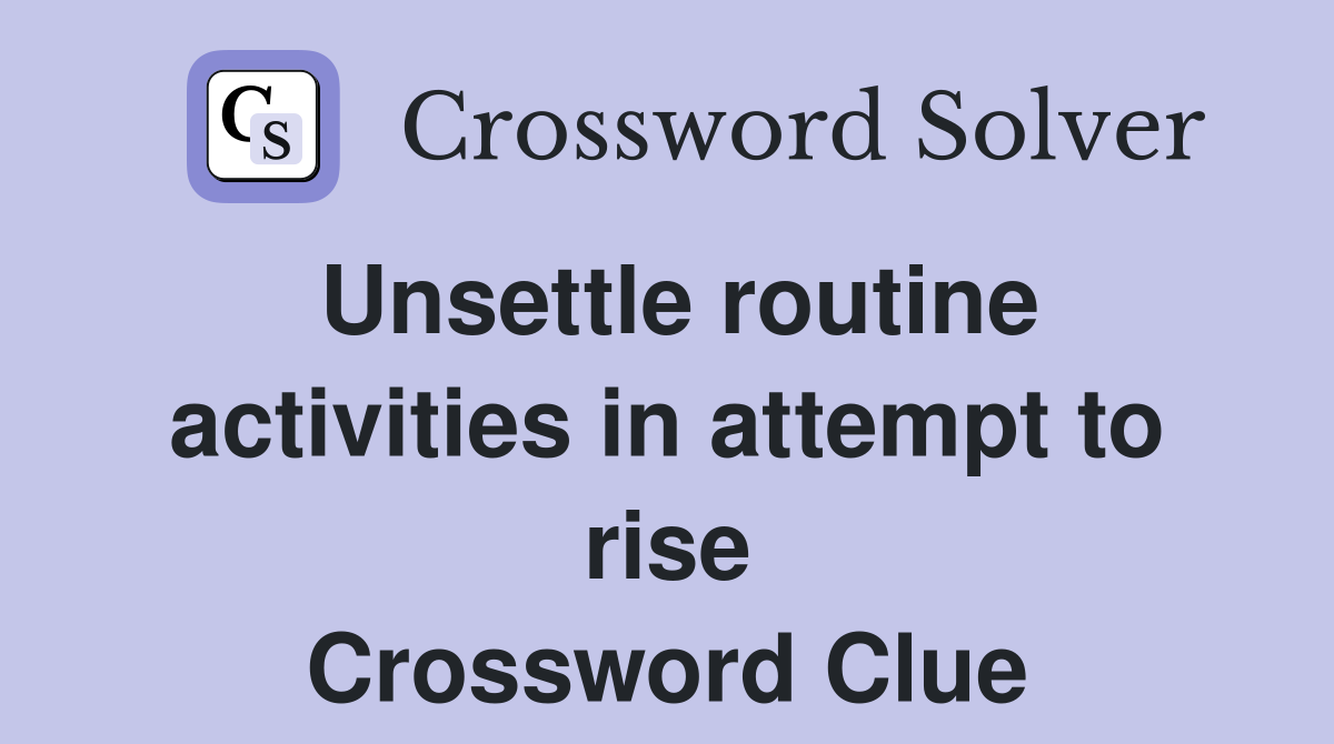 Unsettle routine activities in attempt to rise Crossword Clue