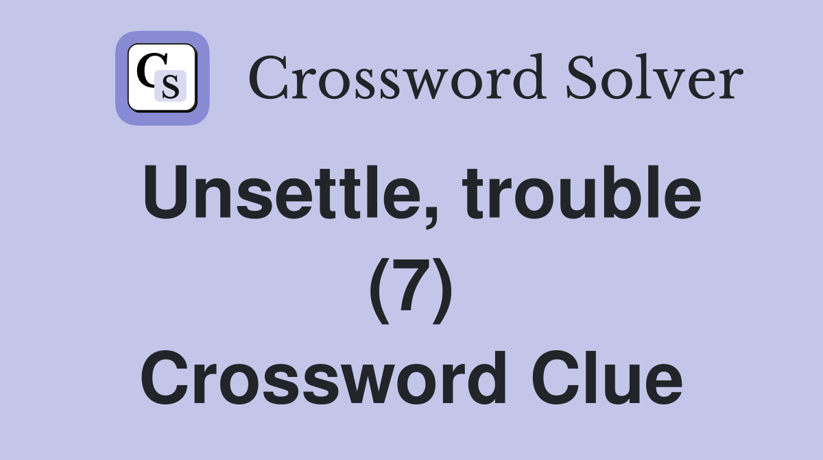 Unsettle, trouble (7) Crossword Clue