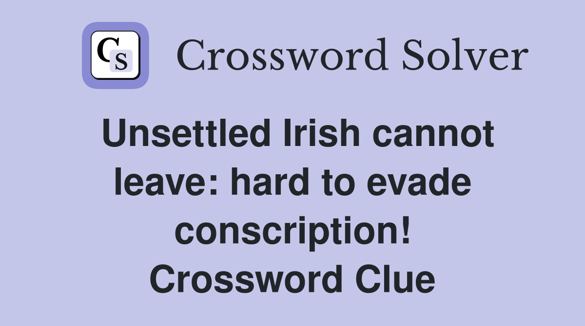 Unsettled Irish cannot leave: hard to evade conscription! Crossword Clue