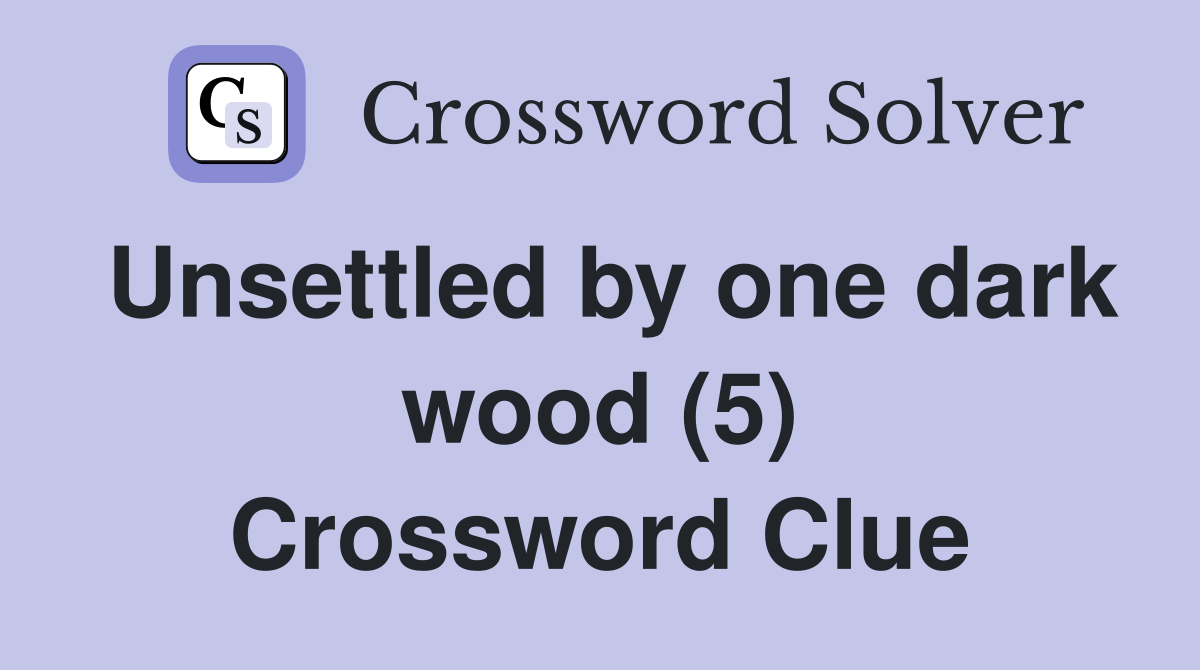 Unsettled by one dark wood (5) Crossword Clue