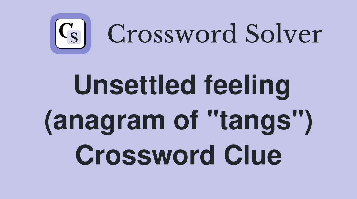 Unsettled feeling (anagram of "tangs") Crossword Clue