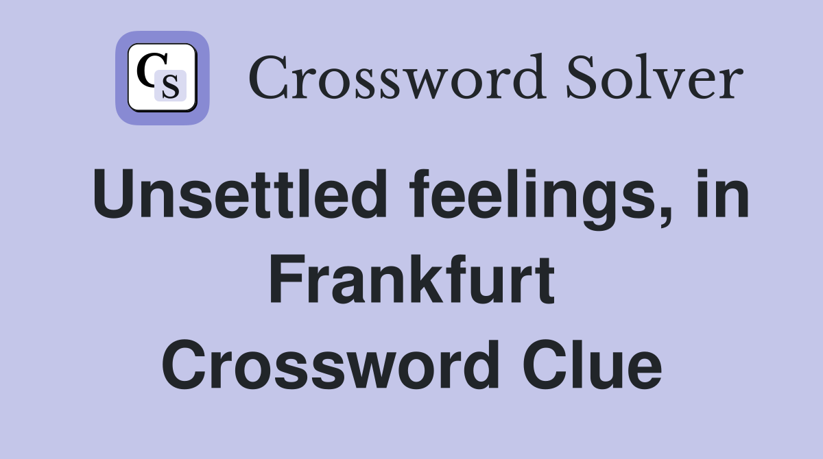 Unsettled feelings, in Frankfurt Crossword Clue