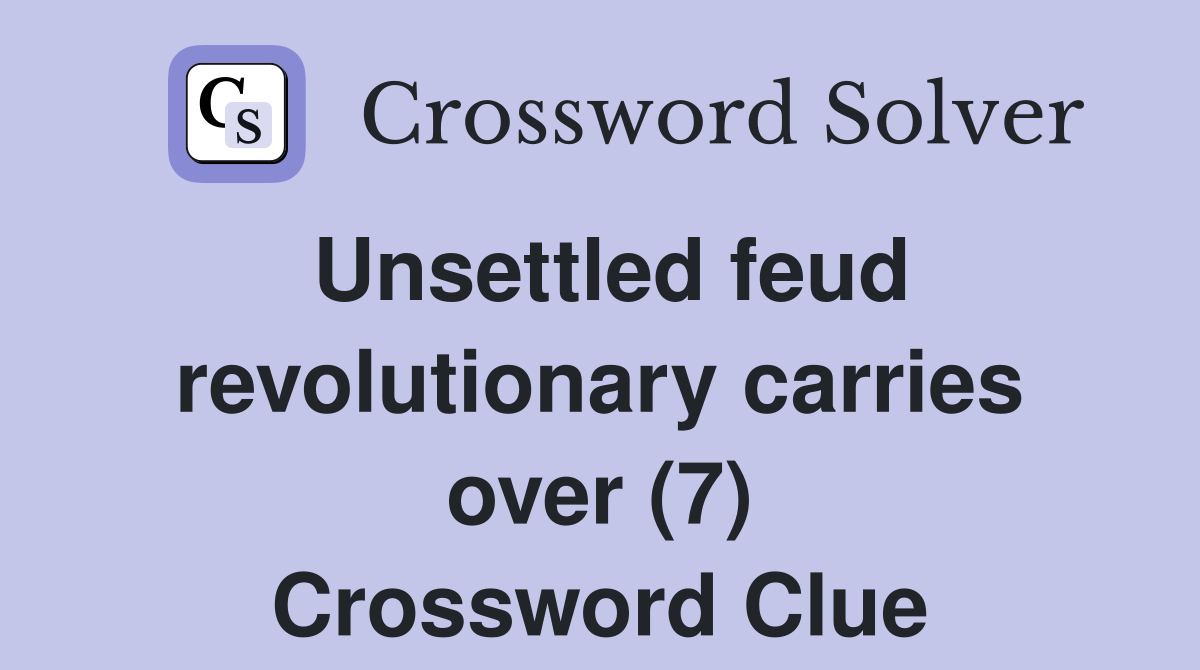 Unsettled feud revolutionary carries over (7) Crossword Clue
