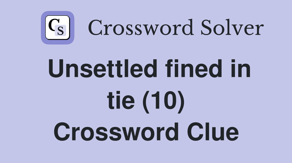 Unsettled fined in tie (10) Crossword Clue