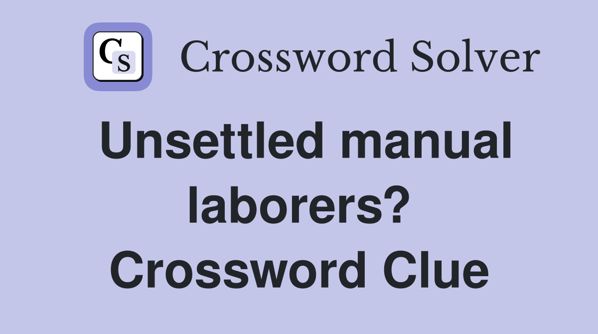 Unsettled manual laborers? Crossword Clue