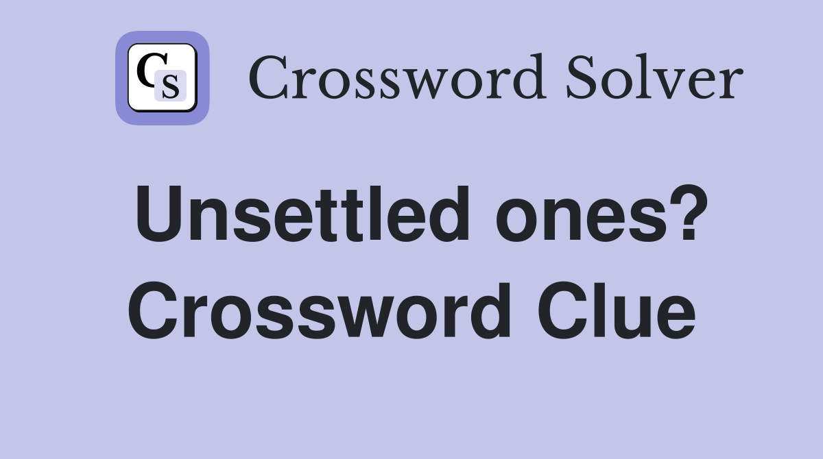Unsettled ones? Crossword Clue