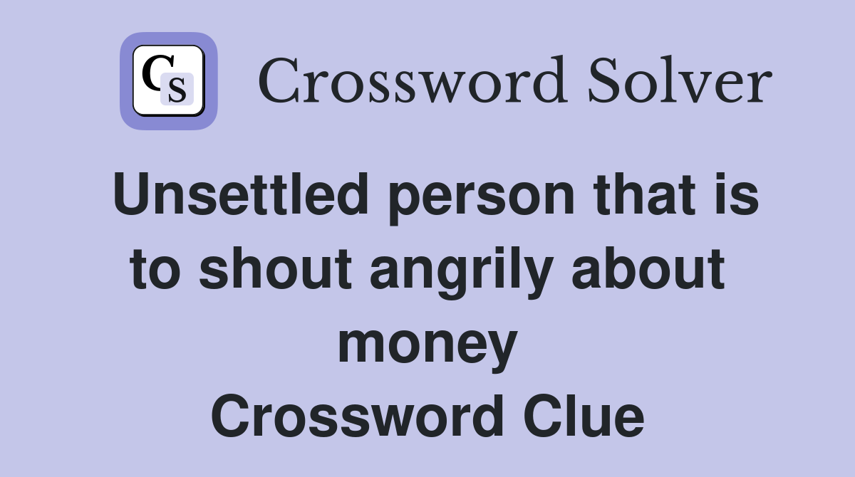 Unsettled person that is to shout angrily about money Crossword Clue