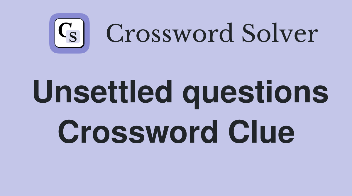 Unsettled questions Crossword Clue
