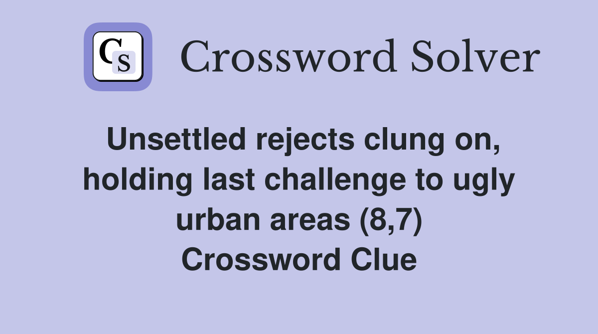 Unsettled rejects clung on, holding last challenge to ugly urban areas (8,7) Crossword Clue