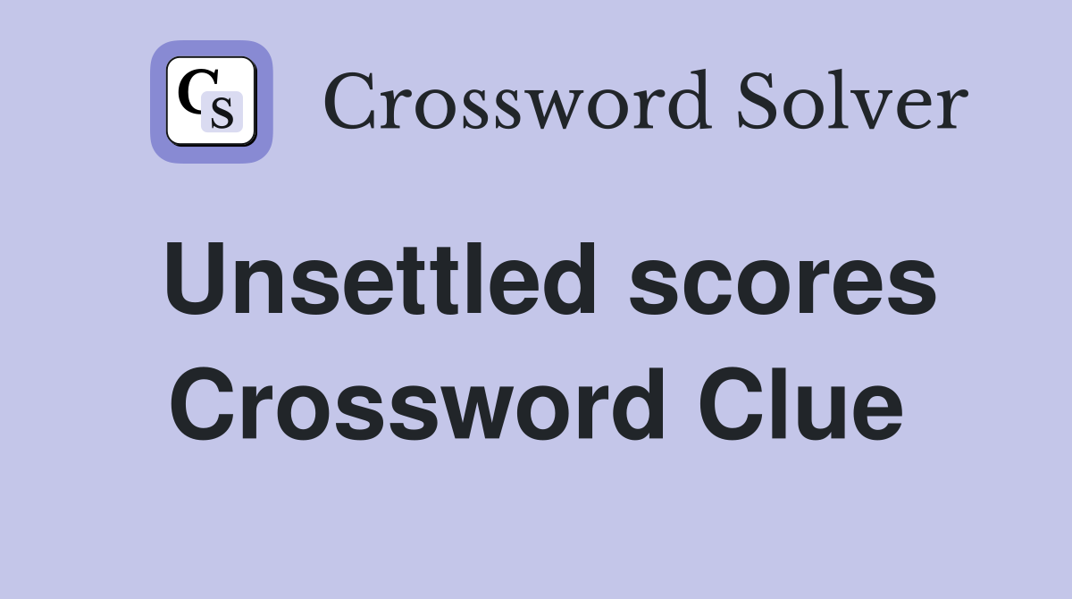 Unsettled scores Crossword Clue
