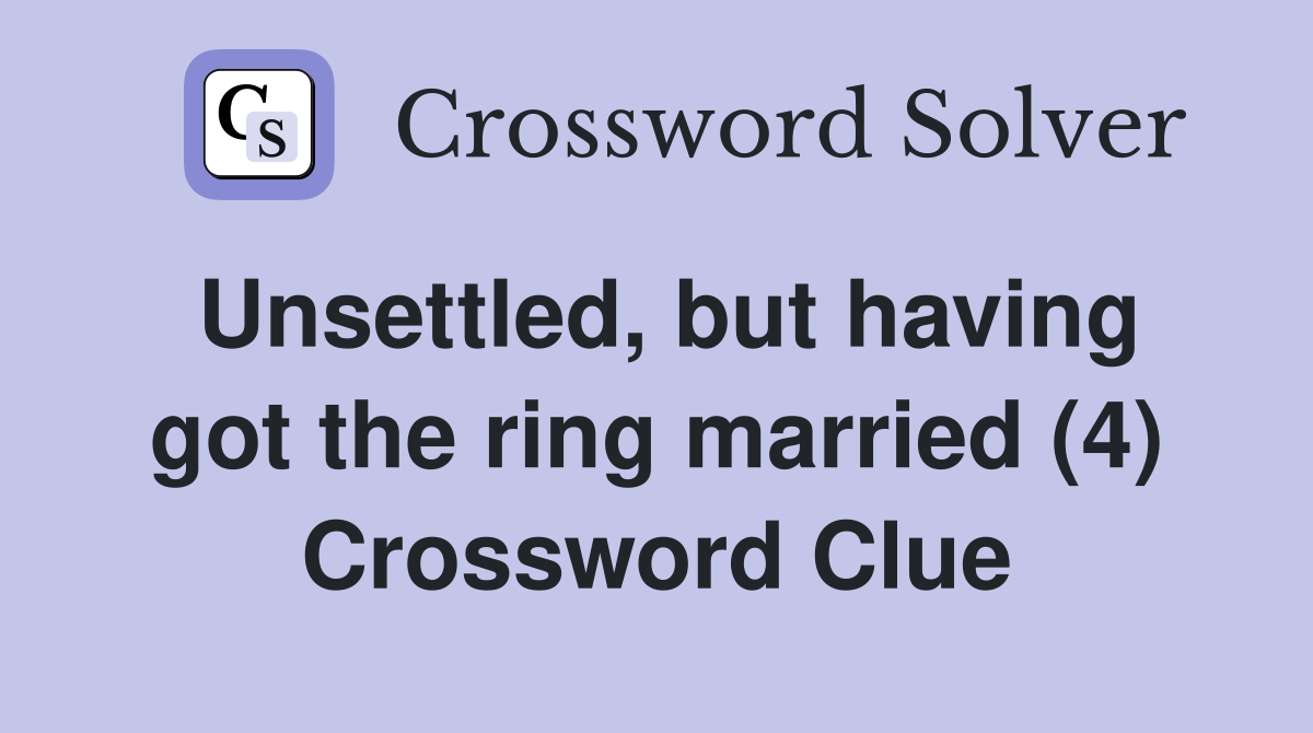 Unsettled, but having got the ring married (4) Crossword Clue