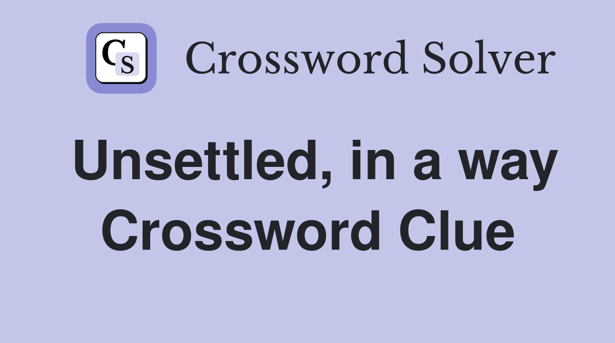 Unsettled, in a way Crossword Clue