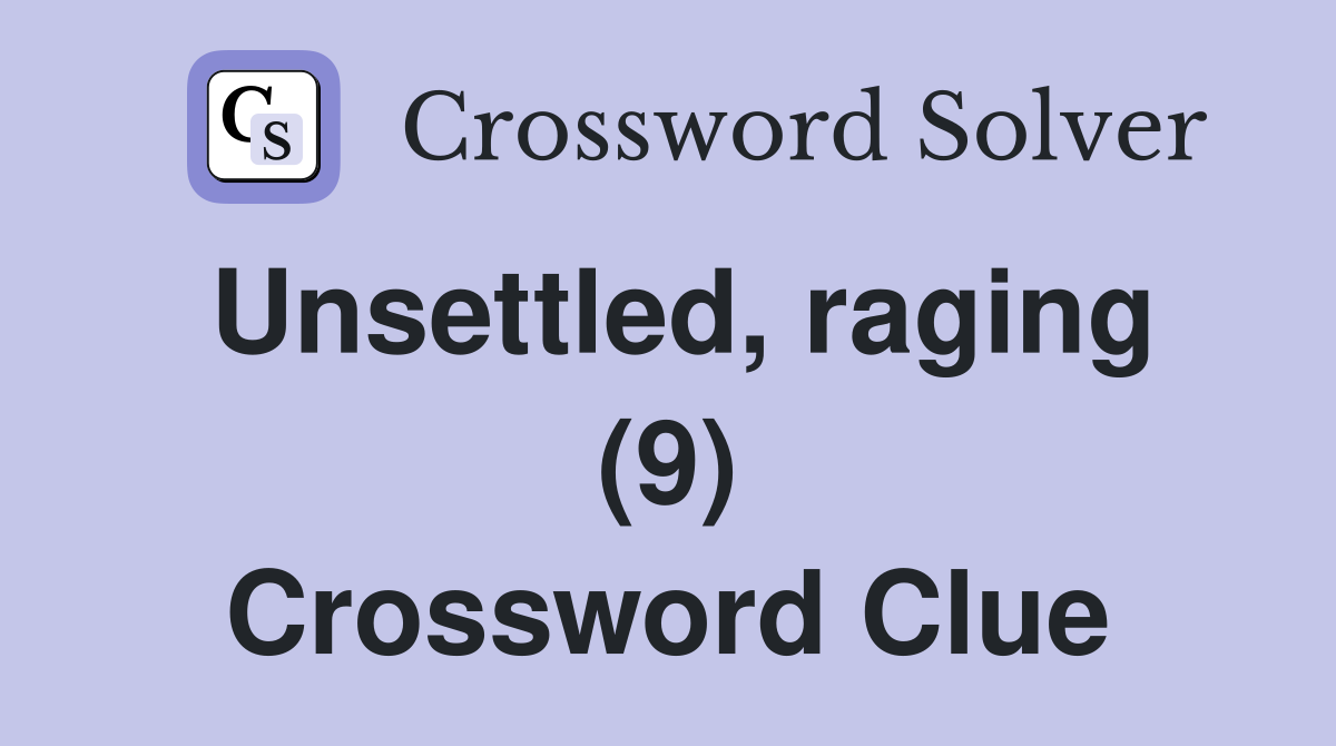 Unsettled, raging (9) Crossword Clue