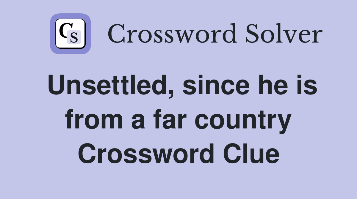 Unsettled, since he is from a far country Crossword Clue