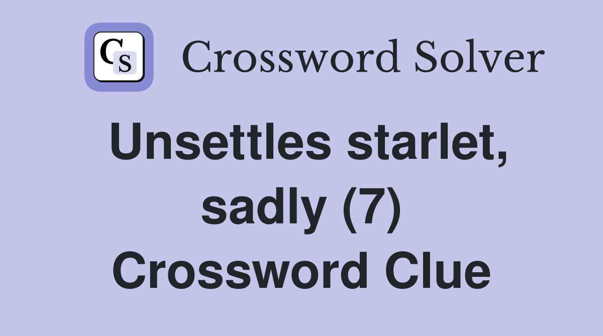 Unsettles starlet, sadly (7) Crossword Clue