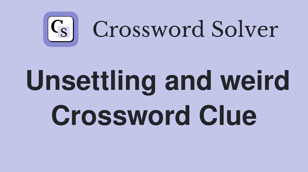 Unsettling and weird Crossword Clue