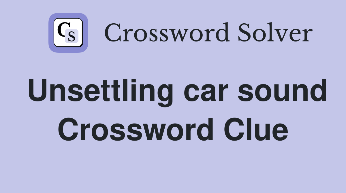 Unsettling car sound Crossword Clue